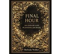 FINAL HOUR: AN END-OF-LIFE PLANNING JOURNAL