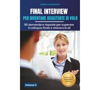 FINAL INTERVIEW PER DIVENTARE ASSISTENTE DI VOLO: 50 domande e risposte per superare il colloquio finale e ottenere le ali