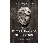 Final Pagan Generation: Rome's Unexpected Path to Christianity (Transformation of the Classical Heritage)