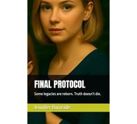FINAL PROTOCOL: Some legacies are reborn. Truth doesn’t die. (When love meets duty, only the strongest hearts survive.)