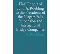 Final Report of John A. Roebling to the Presidents of the Niagara Falls Suspension and International Bridge Companies: May 1, 1855