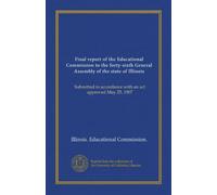 Final report of the Educational Commission to the forty-sixth General Assembly of the state of Illinois: Submitted in accordance with an act approved May 25, 1907