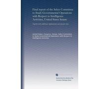Final report of the Select Committee to Study Governmental Operations with Respect to Intelligence Activities, United States Senate (v.2): Together ... supplemental, and separate views: Volume 2