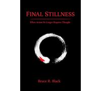 Final Stillness: When action no longer requires thought (The Still Warrior Teachings)