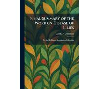 Final Summary of the Work on Disease of Lilies: For the Lily Disease Investigation Fellowship