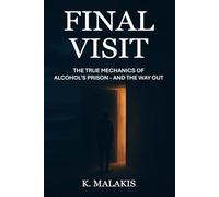 Final Visit: The True Mechanics of Alcohol’s Prison - and the Way Out