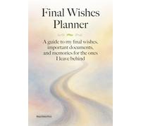 Final Wishes Planner: A guide to my final wishes, important documents, and memories for the ones I leave behind
