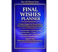 Final Wishes Planner: A Practical Organizer for Personal Wishes, End-of-Life Planning, and Important Decisions