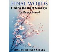 Final Words; Finding the Right Goodbye for Every Loved