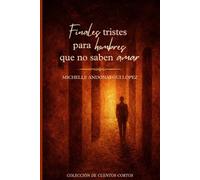 FINALES TRISTES PARA HOMBRES QUE NO SABEN AMAR