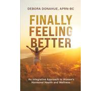 Finally Feeling Better: An Integrative Approach to Women’s Hormonal Health and Wellness