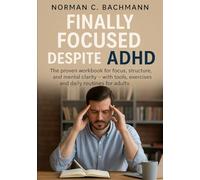 Finally Focused Despite ADHD: The proven, practical workbook for focus, structure, and mental clarity