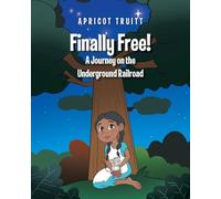 Finally Free! A Journey on the Underground Railroad