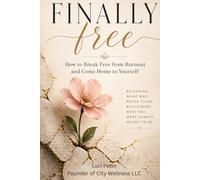 Finally Free: How to Break Free from Burnout and Come Home to Yourself (Coming Home Series)