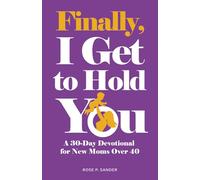 Finally, I Get to Hold You: A 30-Day Devotional for New Moms Over 40