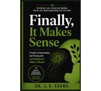 Finally, It Makes Sense: A Guide to Understanding and Thriving with Late-Diagnosed ADHD in Women