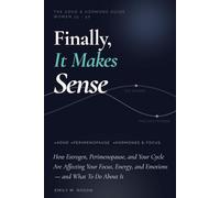 Finally, It Makes Sense: The ADHD & Hormone Guide for Women 35-50. How Estrogen, Perimenopause, and Your Cycle Are Affecting Your Focus, Energy, and Emotions - and What To Do About It.