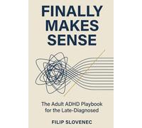 Finally Makes Sense: The Adult ADHD Playbook for the Late-Diagnosed - How to Understand Your Brain, Rebuild the Systems That Never Worked, and Stop Blaming Yourself for All of It