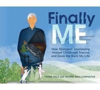 Finally ME: How Shamanic Journeying Healed Childhood Trauma and Gave Me Back My Life