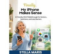 Finally, My iPhone Makes Sense: A Friendly iOS 27 Walkthrough for Seniors, Switchers, and Late Starters