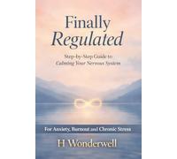 Finally Regulated: The Plain-English, Step-by-Step Guide to Calming Your Nervous System - For Anxiety, Burnout, and Chronic Stress (Regulated Life Series)
