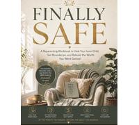 FINALLY SAFE: A Reparenting Workbook to Heal Your Inner Child, Set Boundaries, and Rebuild the Worth You Were Denied