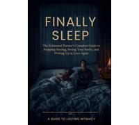 Finally Sleep: The Exhausted Partner’s Complete Guide to Stopping Snoring, Saving Your Sanity, and Waking Up in Love