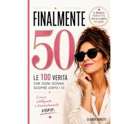 Finalmente 50!: Le 100 verità che ogni donna scopre dopo i 50 anni... e che nessuno ha mai avuto il coraggio di dirti.