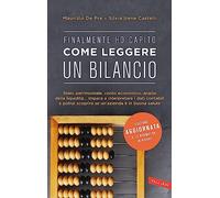 Finalmente ho capito come leggere un bilancio. Stato patrimoniale, conto economico, analisi della liquidità: impara a interpretare i dati contabili e potrai scoprire se un'azienda è in buona salute