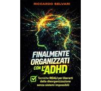 Finalmente Organizzati con l’ADHD: Il metodo realistico per adulti disorganizzati che odiano i sistemi classici