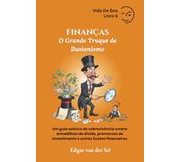 FINANÇAS - O Grande Truque de Ilusionismo: Um guia satírico de sobrevivência contra armadilhas de dívida, promessas de investimento e outras ilusões financeiras