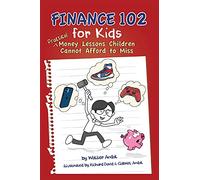Finance 102 for Kids: Practical Money Lessons Children Cannot Afford to Miss
