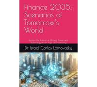 Finance 2035: Scenarios of Tomorrow’s World: Explore the Futures of Money, Power, and Technology in an Age of Uncertainty: 7 (Financial Frontiers: The 2035 Foresight Series)
