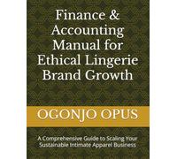 Finance & Accounting Manual for Ethical Lingerie Brand Growth: A Comprehensive Guide to Scaling Your Sustainable Intimate Apparel Business