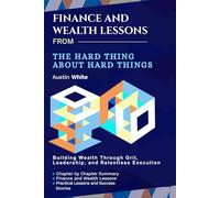 FINANCE AND WEALTH LESSONS FROM THE HARD THING ABOUT HARD THINGS: Building Wealth Through Grit, Leadership, and Relentless Execution