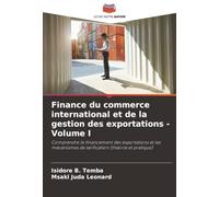 Finance du commerce international et de la gestion des exportations - Volume I: Comprendre le financement des exportations et les mécanismes de tarification (théorie et pratique)
