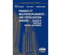 Finance et multidisciplinarité : une fertilisation croisée: Mélanges en l'honneur du professeur Pascal Alphonse