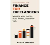 Finance for Freelancers: Manage Your Money, Build Wealth, and Retire Well