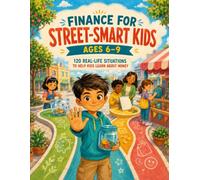 Finance for Street-Smart Kids Ages 6-9: 120 Real-Life Situations to Help Kids Learn about Money