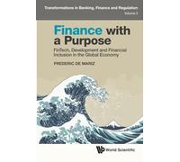 Finance With A Purpose: Fintech, Development And Financial Inclusion In The Global Economy: 3 (Transformations in Banking, Finance and Regulation)