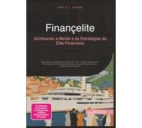 Finançelite: Dominando a Mente e as Estratégias da Elite Financeira (Finanças)
