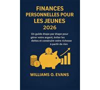 FINANCES PERSONNELLES POUR LES JEUNES 2026: Un guide étape par étape pour gérer votre argent, éviter les dettes et construire votre richesse à partir de rien