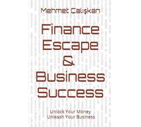 FinancEscape & BusinSuccess: Unlock Your Money, Unleash Your Business (Exploring Ideas: The Mehmet Çalışkan Collection)