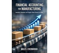 FINANCIAL ACCOUNTING FOR MANUFACTURING: Inventory Valuation and Supply Chain Finance in 2026