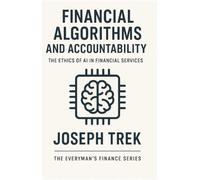 Financial Algorithms and Accountability: The Ethics of AI in Financial Services (The Everyman's Finance)