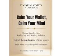 Financial Anxiety Workbook Calm Your Wallet, Calm Your Mind: Simple Step-by-Step Budgeting and Anxiety Relief to Quickly Regain Control of Your Money - Even When Everything Feels Uncertain
