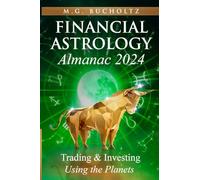 Financial Astrology Almanac 2024: Trading and Investing Using the Planets: 11 (Financial Astrology Almanac Series)