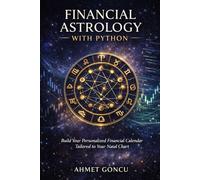 Financial Astrology with Python: Create Your Own Financial Calendar Tailored to Your Natal Chart (Python Wealth Club)