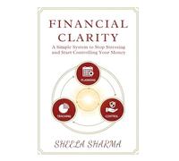 Financial Clarity A Simple System to Stop Stressing and Start Controlling Your Money