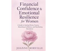 Financial Confidence & Emotional Resilience for Women: A Guide to Healing Money Trauma, Rebuilding Confidence, and Manifesting Abundance